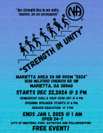 The Marietta Area of Narcotics Anonymous Presents The Marietta Area 24 Hour Room "2024" "Strength In Unity" "Our strength lies in our unity; together, we are unstoppable" December 22nd - January 1st begins 3 pm - ends 1 am 1030 Milford Church Rd SW Marietta, GA 30060 About Starts Dec 22, 2024 @ 3 PM Homegroup Chili & Soup Cook Off @ 4 PM Dinner @ 5 PM Opening Speaker Starts @ 6 PM Service Education @ 7 PM Ends Jan 1, 2025 @ 1 AM Open 24-7 Lots of meetings, food, activities, and fellowshipping FREE EVENT!